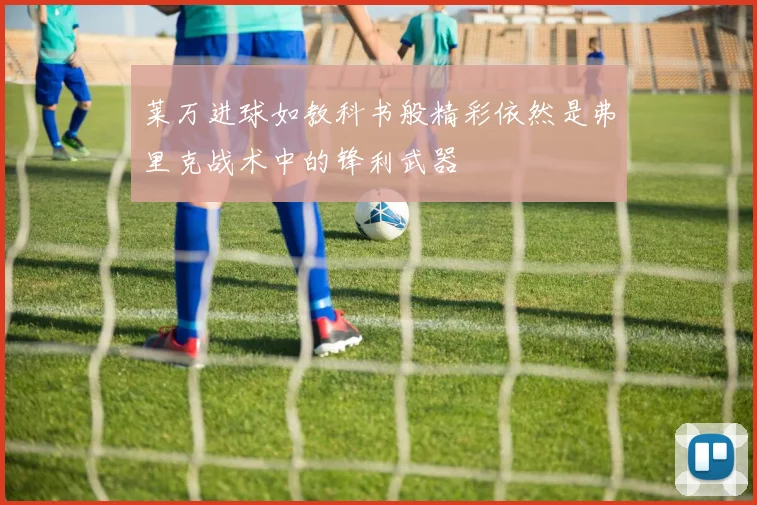 莱万进球如教科书般精彩依然是弗里克战术中的锋利武器