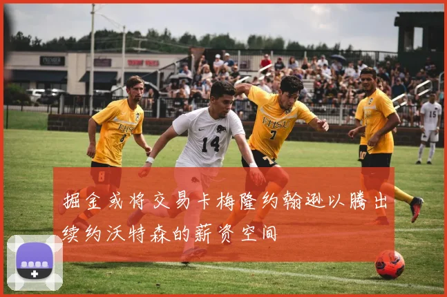 掘金或将交易卡梅隆约翰逊以腾出续约沃特森的薪资空间